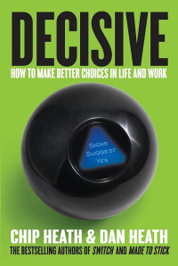 Image of Decisive : how to make better choices in life and work